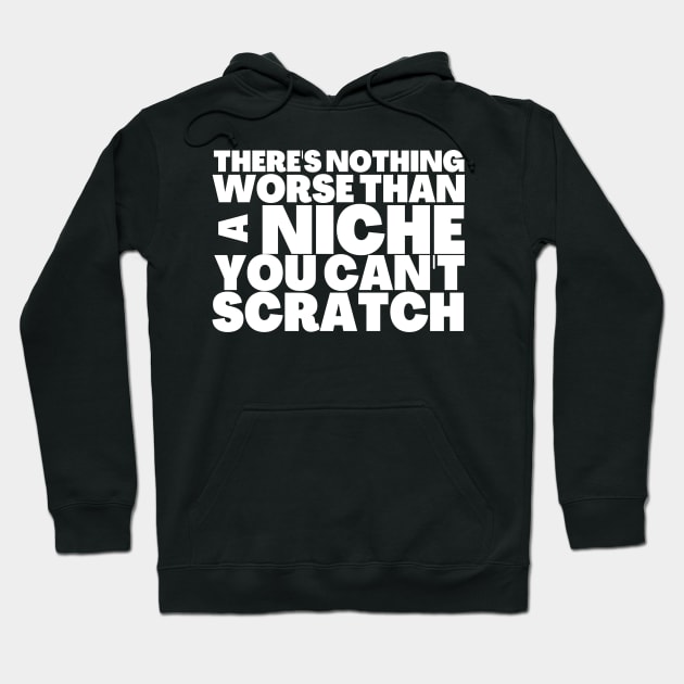 Nothing Worse Than a Niche You Can't Scratch Hoodie by BubbleMench